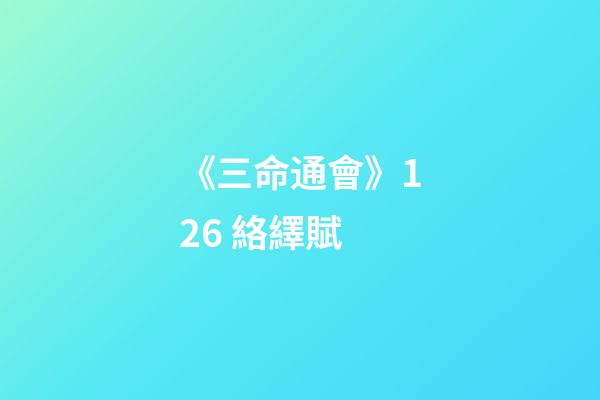 《三命通會》12.6 絡繹賦